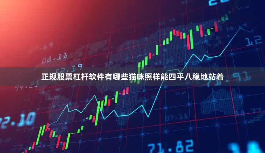 正规股票杠杆软件有哪些猫咪照样能四平八稳地站着