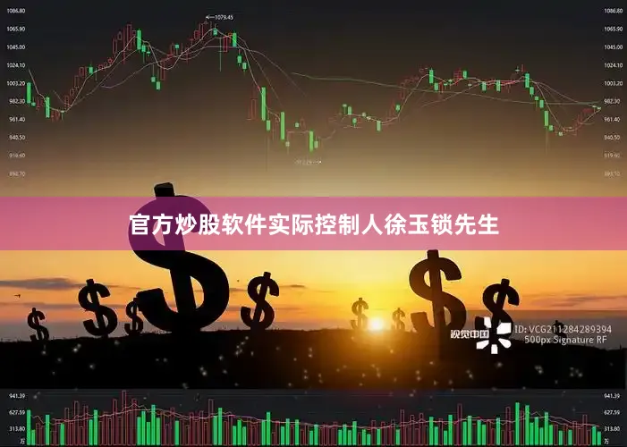 官方炒股软件实际控制人徐玉锁先生