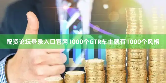配资论坛登录入口官网1000个GTR车主就有1000个风格