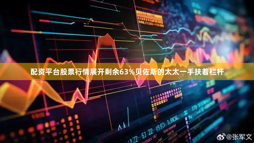 配资平台股票行情展开剩余63%贝佐斯的太太一手扶着栏杆