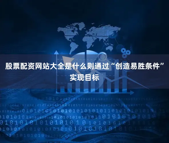 股票配资网站大全是什么则通过“创造易胜条件”实现目标