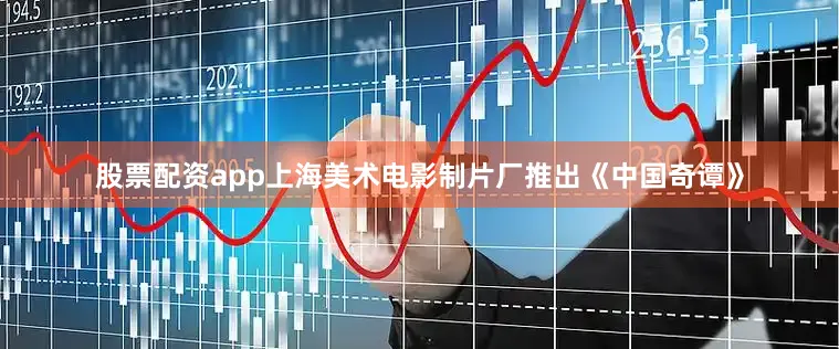 股票配资app上海美术电影制片厂推出《中国奇谭》