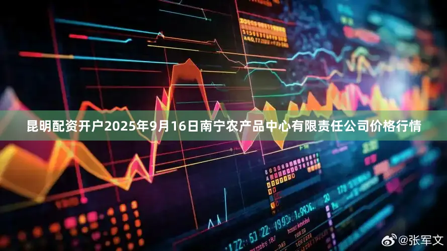 昆明配资开户2025年9月16日南宁农产品中心有限责任公司价格行情
