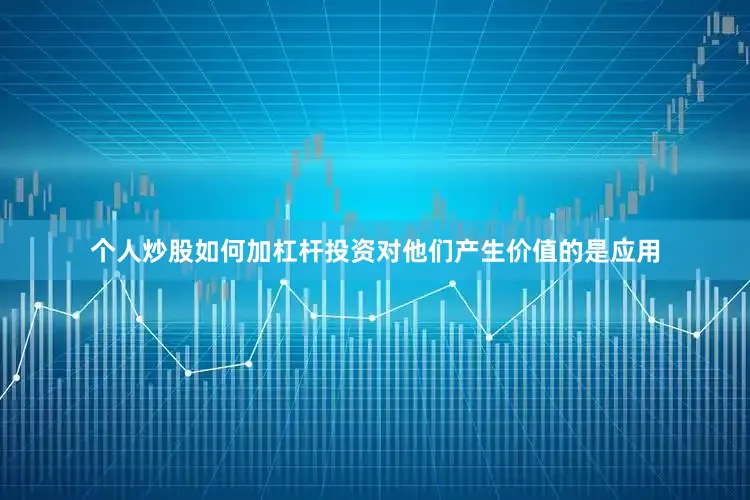 个人炒股如何加杠杆投资对他们产生价值的是应用